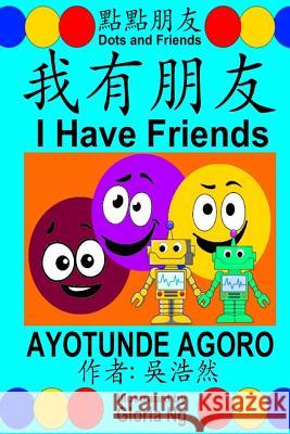 I Have Friends: A Bilingual Chinese-English Traditional Edition Book about Friendship Ayotunde Agoro Gloria Ng Emily Ng 9781536892949 Createspace Independent Publishing Platform - książka