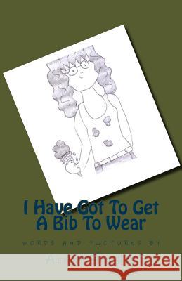 I Have Got To Get A Bib To Wear Hughes, Aimee 9781534902787 Createspace Independent Publishing Platform - książka