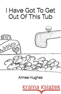 I Have Got To Get Out Of This Tub Hughes, Aimee 9781533552389 Createspace Independent Publishing Platform - książka