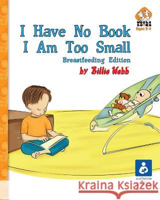 I Have No Book. I Am Too Small. - Breastfeeding Edition Billie Webb Wooli Labs 9781944612092 Wooli Labs, LLC - książka