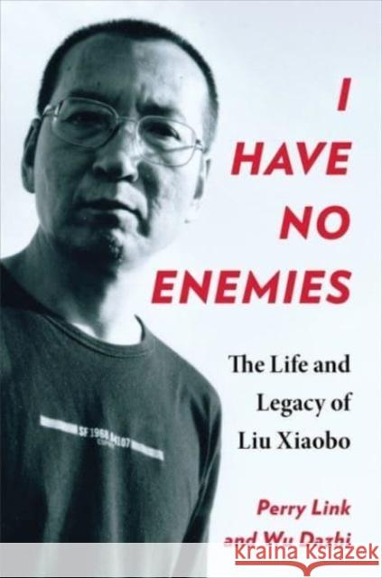 I Have No Enemies: The Life and Legacy of Liu Xiaobo Dazhi Wu 9780231216760 Columbia University Press - książka