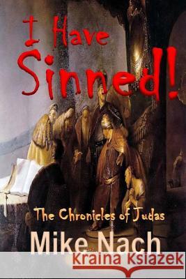 I Have Sinned: The Chronicles of Judas Mike Nach 9781522755043 Createspace Independent Publishing Platform - książka