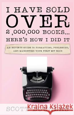 I Have Sold Over 2,000,000 Books...Here's How I Did It Scott Douglas   9781629176567 SL Editions - książka