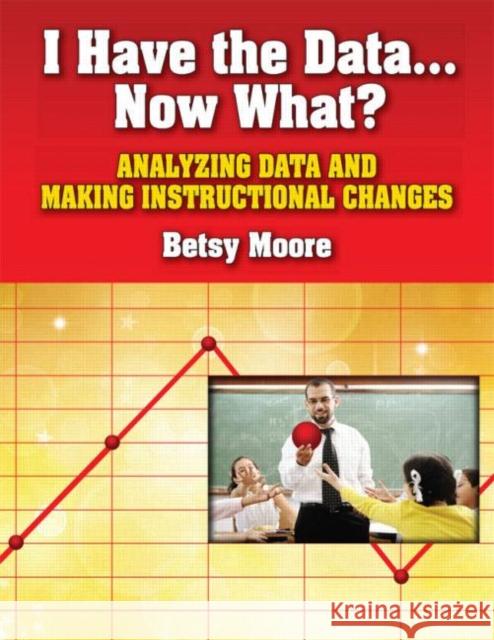 I Have the Data... Now What?: Analyzing Data and Making Instructional Changes Moore, Betsy 9781596671706  - książka