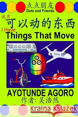 I Have Things That Move: A Bilingual Chinese-English Simplified Edition Book about Transportation Ayotunde Agoro Gloria Ng Emily Ng 9781974015184 Createspace Independent Publishing Platform - książka