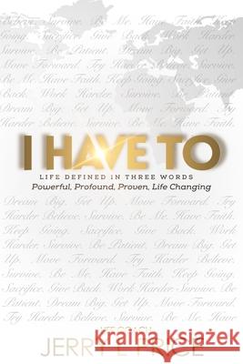 I Have To- Life Defined in Three Words: Believe in the Possibility of You Jerry L. Price 9781728623559 Independently Published - książka