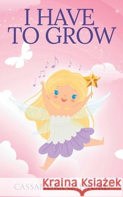 I Have to Grow Cassandra Gaisford 9780995128972 Blue Giraffe Publishing - książka