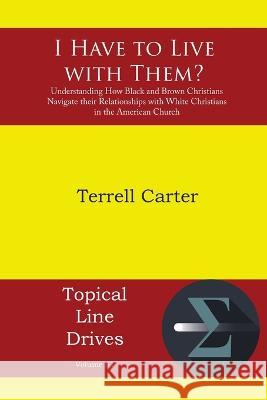 I Have to Live with Them?: Understanding How Black and Brown Christians Navigate their Relationships with White Christians in the American Church Terrell Carter   9781631998560 Energion Publications - książka