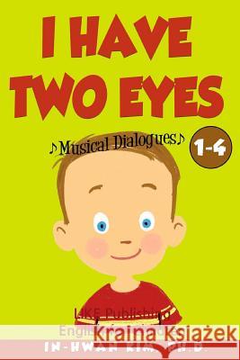I Have Two Eyes Musical Dialogues: English for Children Picture Book 1-4 In-Hwan Ki Heedal Ki Sergio Drumond 9781530568642 Createspace Independent Publishing Platform - książka