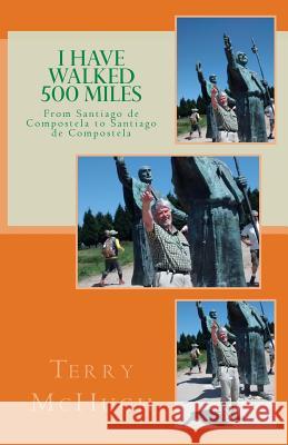 I Have Walked 500 Miles: From Santiago de Compostela to Santiago de Compostela Terry McHugh 9781984128812 Createspace Independent Publishing Platform - książka