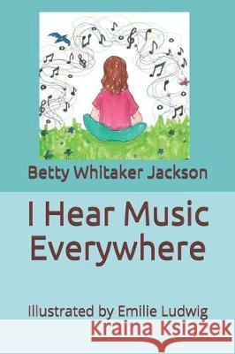 I Hear Music Everywhere Emilie Ludwig Betty Whitaker Jackson 9781708079765 Independently Published - książka