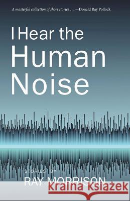 I Hear the Human Noise Ray Morrison 9781950413065 Press 53 - książka