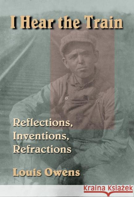 I Hear the Train: Reflections, Inventions, Refractions Louis Owens 9780806133546 University of Oklahoma Press - książka
