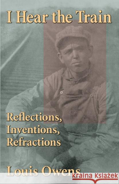 I Hear the Train: Reflections, Inventions, Refractions Volume 40 Owens, Louis 9780806190143 University of Oklahoma Press - książka