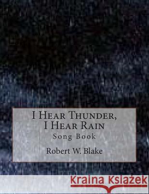 I Hear Thunder, I Hear Rain: Song Book Robert W. Blake 9781500766009 Createspace - książka