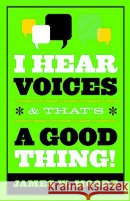 I Hear Voices, and That's a Good Thing! James W. Moore 9781426742163 Abingdon Press - książka