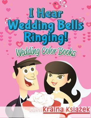 I Hear Wedding Bells Ringing!: Wedding Color Books Jupiter Kids 9781683052500 Jupiter Kids - książka
