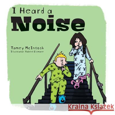 I Heard a Noise: (...in our backyard) Tamey McIntosh, Robert Elsmore 9781525527821 FriesenPress - książka