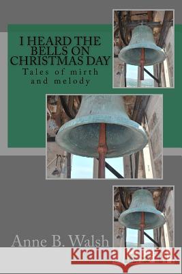 I Heard the Bells on Christmas Day Anne B. Walsh 9781537062099 Createspace Independent Publishing Platform - książka