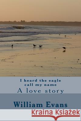 I heard the eagle call my name: A love story Evans, William 9781537013992 Createspace Independent Publishing Platform - książka
