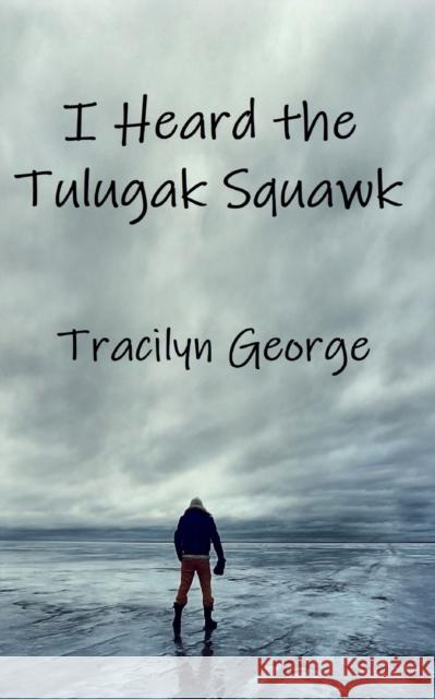 I Heard the Tulugak Squawk Lady Tracilyn George 9781990153419 Lady Tracilyn George, Author - książka
