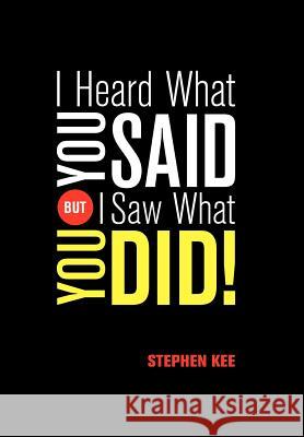 I Heard What You Said; But I Saw What You Did Stephen Kee 9781434319388 Authorhouse - książka