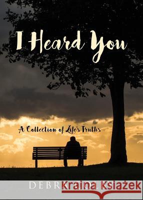 I Heard You: A Collection of Life's Truths Debra Colby 9781634927512 Booklocker.com - książka