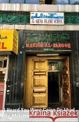 I Heard You Were Going on Jihad Mitchell Gray 9781098349493 Bookbaby - książka