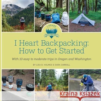 I Heart Backpacking: How to Get Started Lisa D. Holmes 9780991538256 Yulan Studio - książka