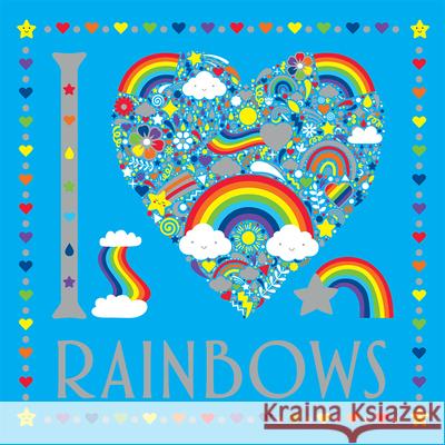 I Heart Rainbows Sarah Wade Lizzie Preston 9781454943761 Sterling Children's Books - książka