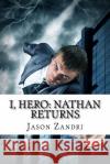 I, Hero: Nathan Returns Jason Zandri 9781517360993 Createspace