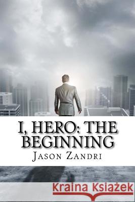 I, Hero: The Beginning Jason Zandri 9781516945054 Createspace - książka