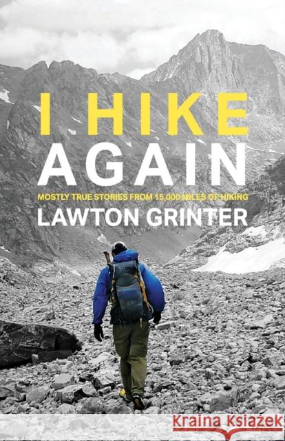 I Hike Again: Mostly True Stories from 15,000 Miles of Hiking Lawton Grinter 9780985241520 Grand Mesa Press - książka