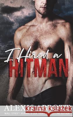 I Hired a Hitman: A Bad Boy Mafia Romance Alexis Abbott 9781718617087 Createspace Independent Publishing Platform - książka