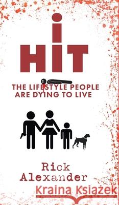 i Hit: The Lifestyle People Are Dying To Live Rick Alexander 9781525578465 FriesenPress - książka