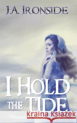 I Hold the Tide: Unveiled Book 3 J. a. Ironside 9781978340442 Createspace Independent Publishing Platform - książka