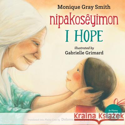 I Hope / Nipakosêyimon Gray Smith, Monique 9781459833258 Orca Book Publishers - książka