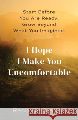 I Hope I Make You Uncomfortable: Start before you are ready. Grow beyond what you imagined. Rashelle Mason 9781967587933 Peaceful Profits - książka