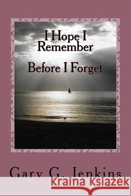 I Hope I Remember: Before I Forget Gary G. Jenkins 9781518698231 Createspace Independent Publishing Platform - książka