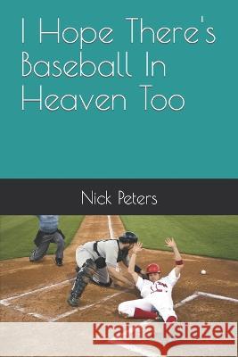 I Hope There's Baseball In Heaven Too Nick Peters   9798373485418 Independently Published - książka