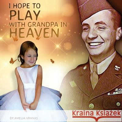 I Hope To Play With Grandpa In Heaven Vranas, Amelia 9781981300297 Createspace Independent Publishing Platform - książka