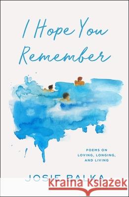 I Hope You Remember: Poems on Loving, Longing, and Living Josie Balka 9781398727533 Orion Publishing Co - książka