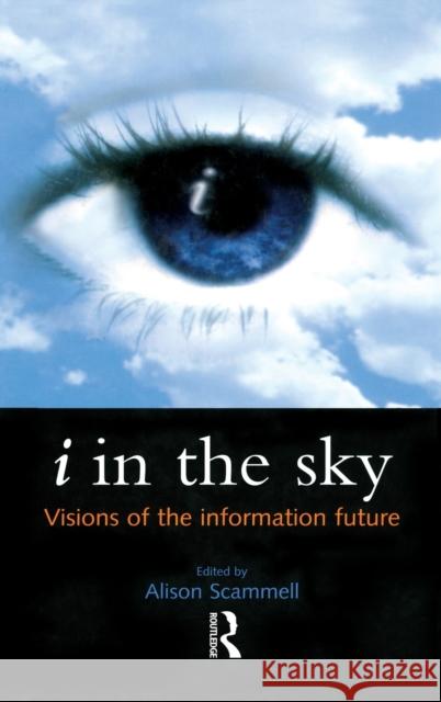 I in the Sky: Visions of the Information Future Scammell, Alison 9781579582623 Fitzroy Dearborn Publishers - książka