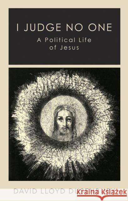 I Judge No One: A Political Life of Jesus David Lloyd Dusenbury 9781787388055 C Hurst & Co Publishers Ltd - książka