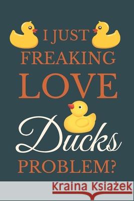 I Just Freakin Love Ducks Problem?: Novelty Quack Gift For Duck Lovers Nzspace Publisher 9781674103501 Independently Published - książka