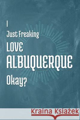 I Just Freaking Love Albuquerque Okay? A. Z. Publishing 9781795343268 Independently Published - książka
