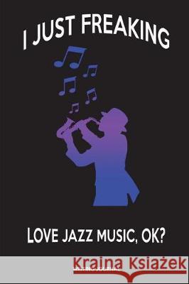 I Just Freaking Love Jazz Music, OK? Sjg Publishing 9781717905031 Independently Published - książka