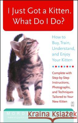 I Just Got a Kitten. What Do I Do?: How to Buy, Train, Understand, and Enjoy Your Kitten Mordecai Siegal, Ginger S. Buck 9780743245098 Simon & Schuster - książka