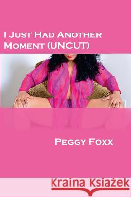 I Just Had Another Moment Peggy Foxx 9781482396768 Createspace - książka