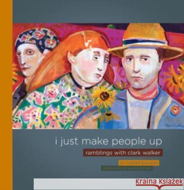 I Just Make People Up: Ramblings with Clark Walker Foster Dickson Valerie Downes 9781603060455 NewSouth Books - książka